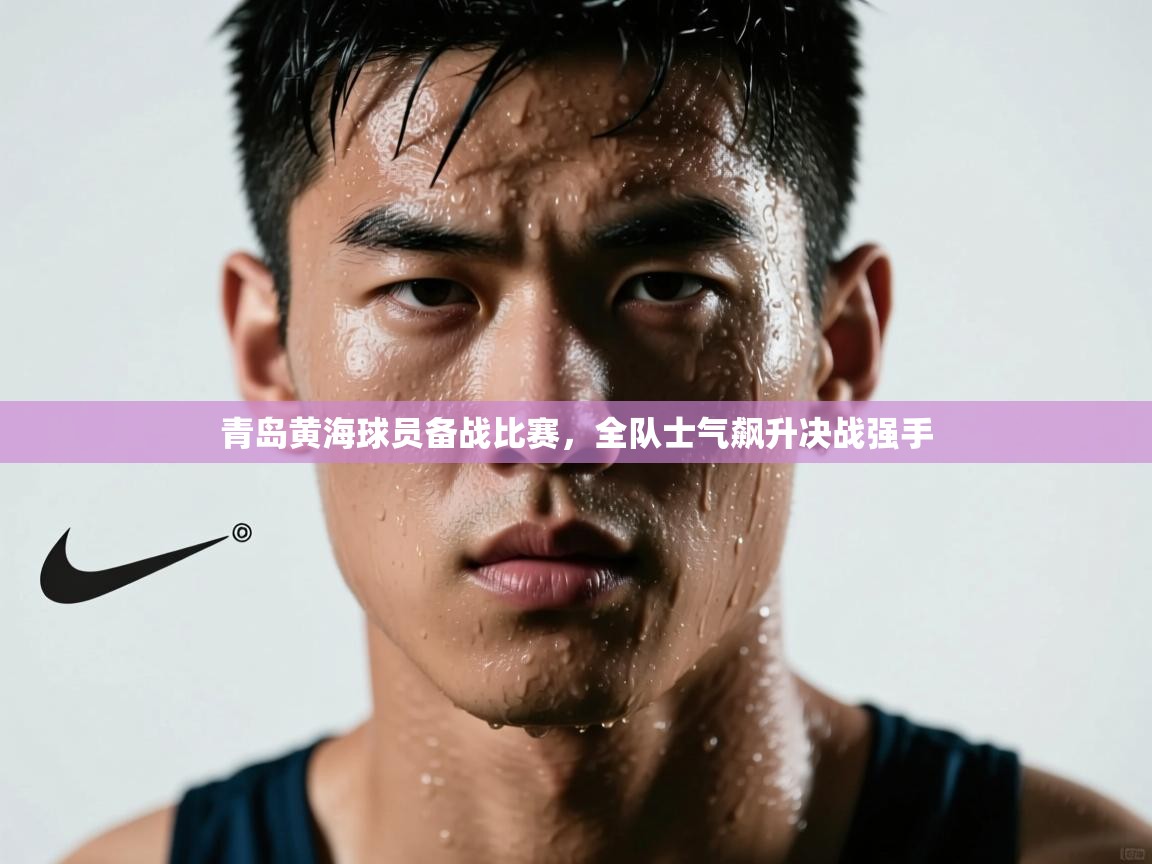 青岛黄海球员备战比赛,全队士气飙升决战强手 第1张