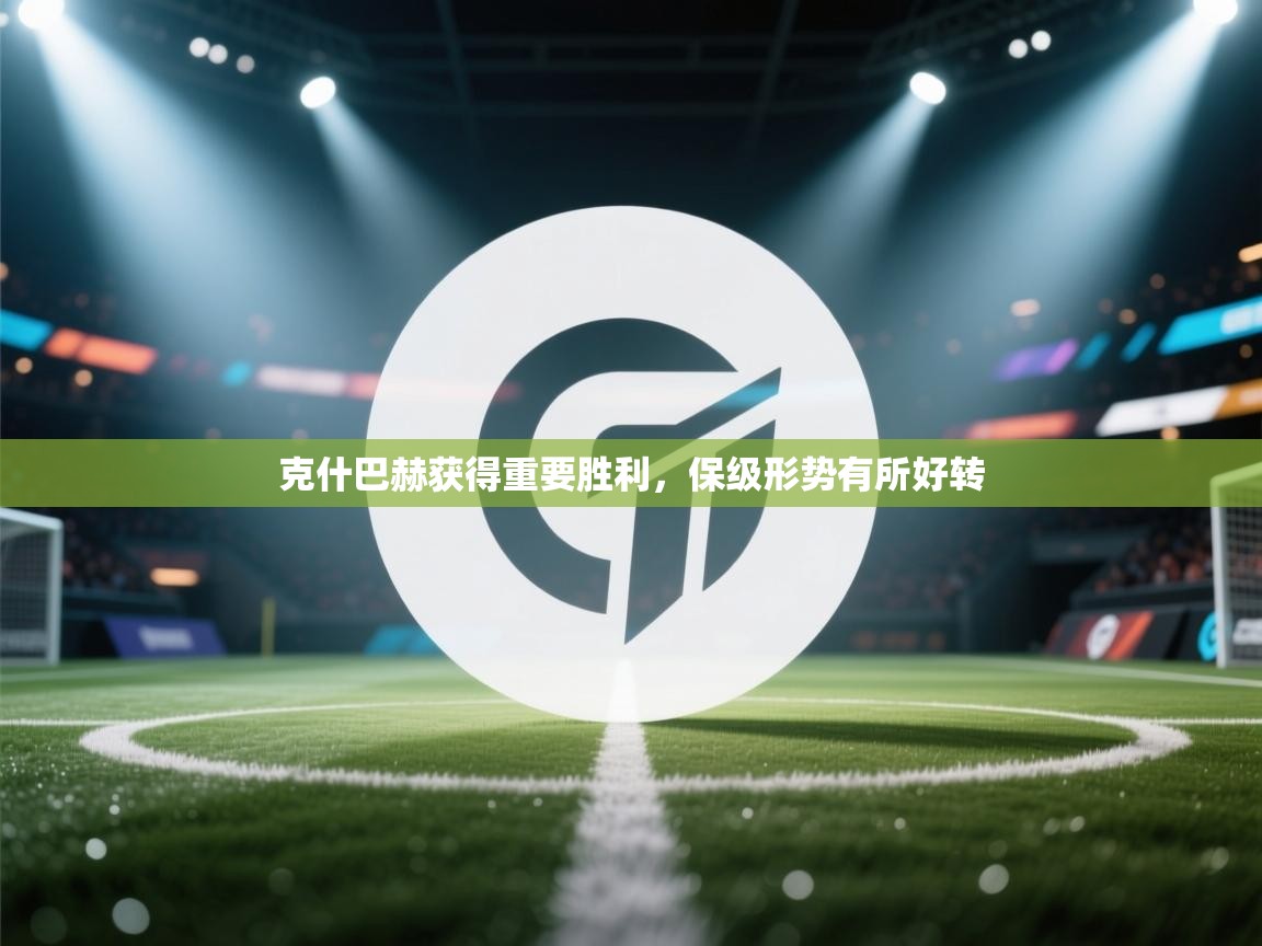 克什巴赫获得重要胜利,保级形势有所好转 第2张